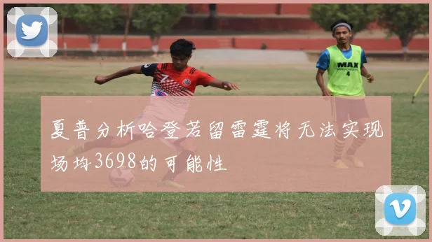 夏普分析哈登若留雷霆将无法实现场均3698的可能性