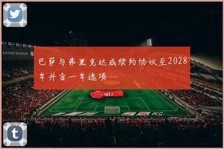 巴萨与弗里克达成续约协议至2028年并含一年选项